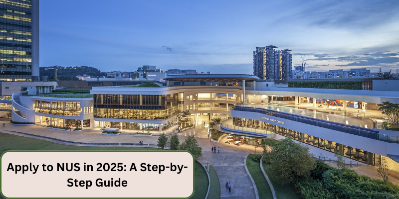 APPLY TO NUS IN 2025 A STEP-BY-STEP GUIDE