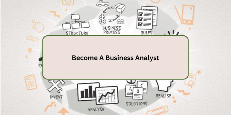 BECOME A BUSINESS ANALYST 