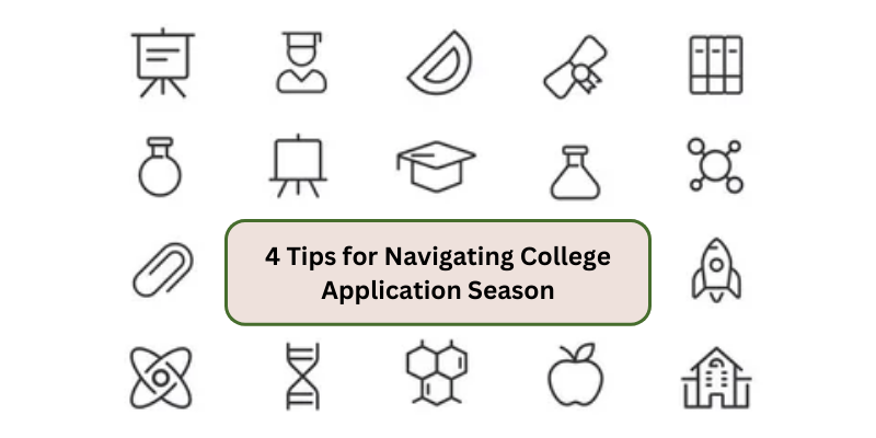 FOUR TIPS FOR NAVIGATING COLLEGE APPLICATION SEASON