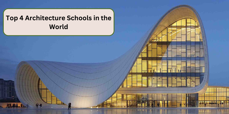 TOP 4 ARCHITECTURE SCHOOLS IN THE WORLD SHAPING THE FUTURE OF DESIGN