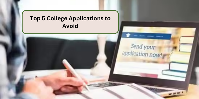 TOP 5 COLLEGE APPLICATIONS TO AVOID