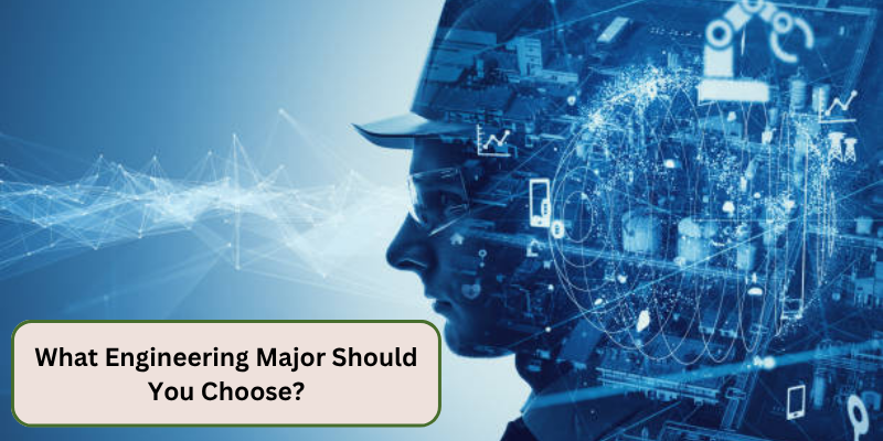 WHAT ENGINEERING MAJOR SHOULD YOU CHOOSE