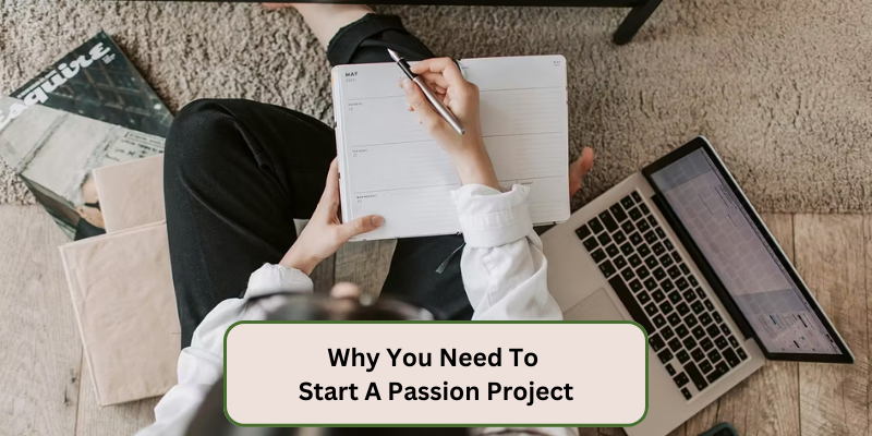 WHY YOU NEED TO START A PASSION PROJECT